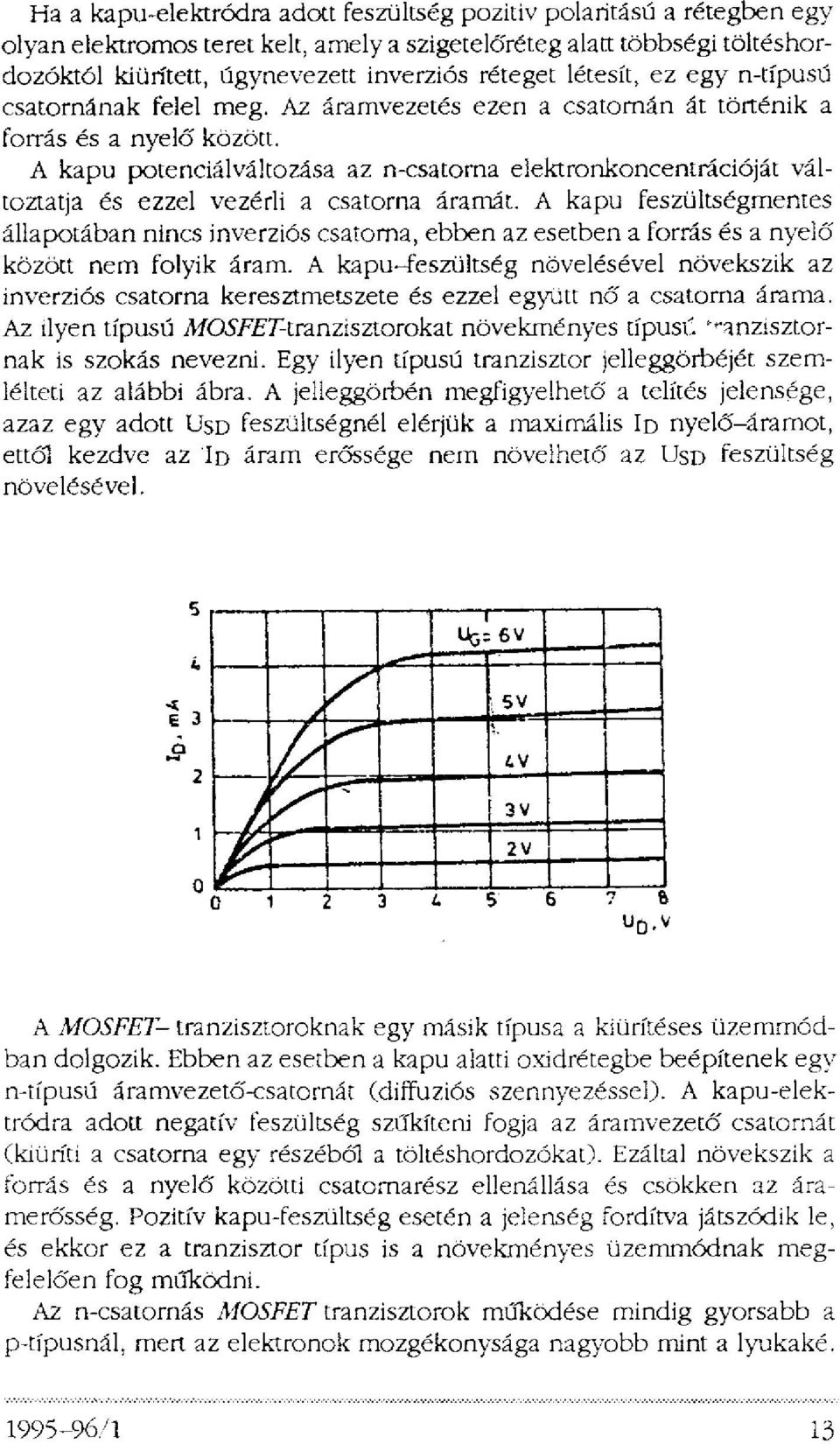 A kapu potenciálváltozása az n-csatorna elektronkoncentrációját változtatja és ezzel vezérli a csatorna áramát.