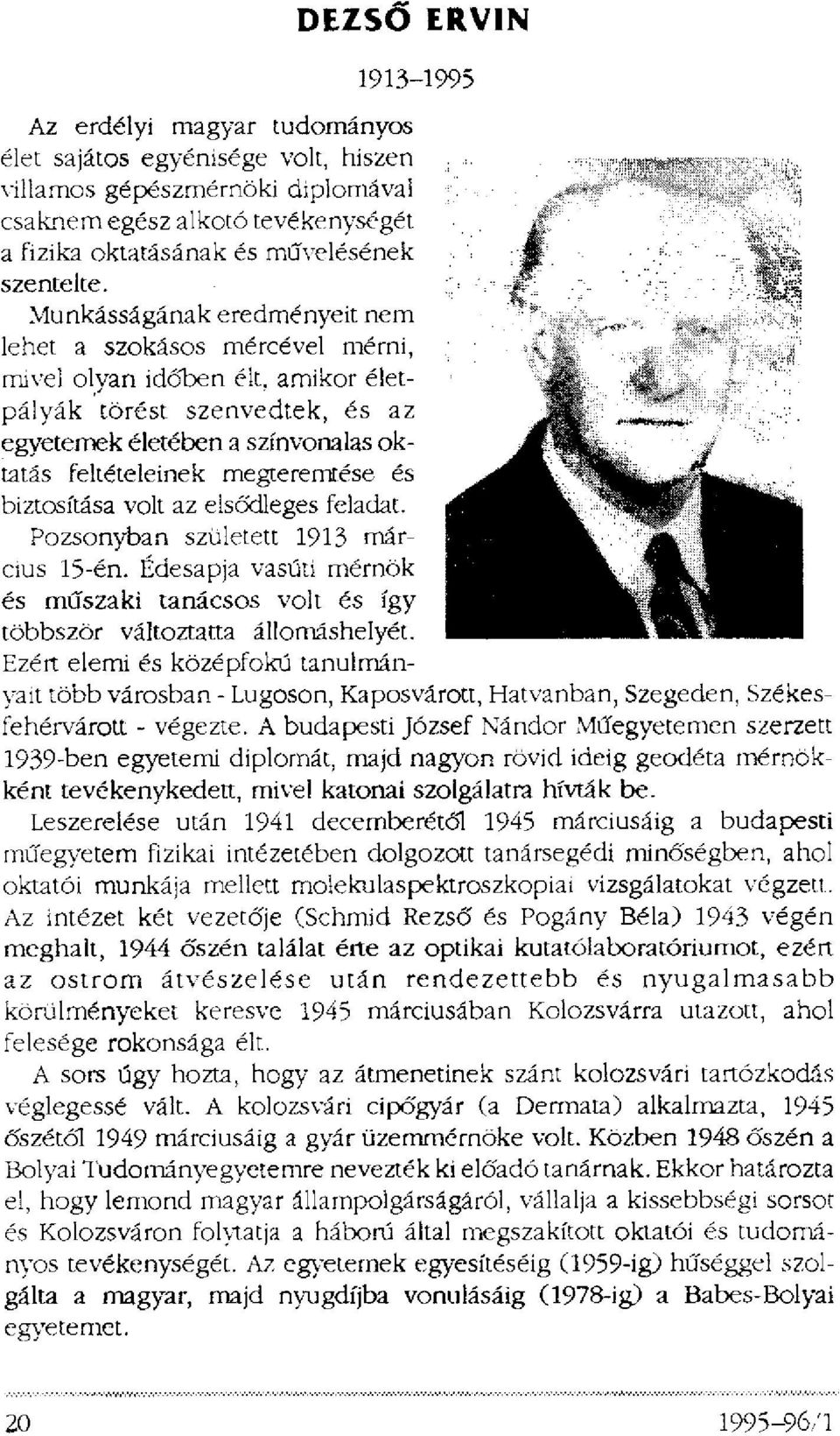 Munkásságának eredményeit nem lehet a szokásos mércével mérni, mivel olyan időben élt, amikor életpályák törést szenvedtek, és az egyetemek életében a színvonalas oktatás feltételeinek megteremtése