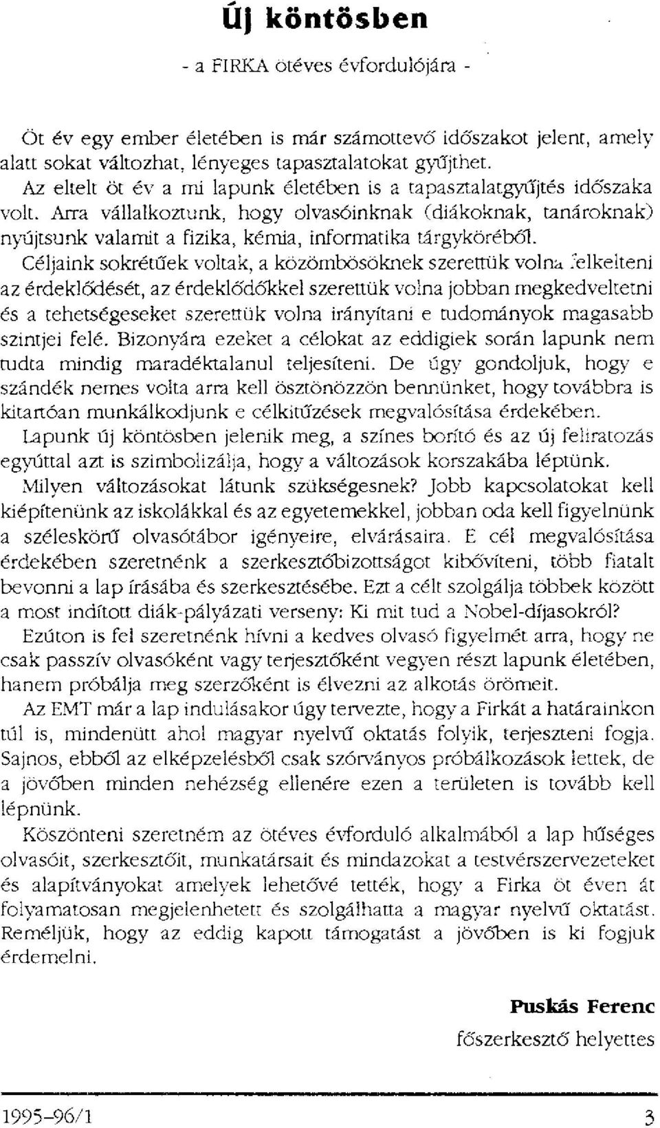 Céljaink sokrétűek voltak, a közömbösöknek szereltük volna felkelteni az érdeklődését, az érdeklődőkkel szereltük volna jobban megkedveltetni és a tehetségeseket szerettük volna irányítani e