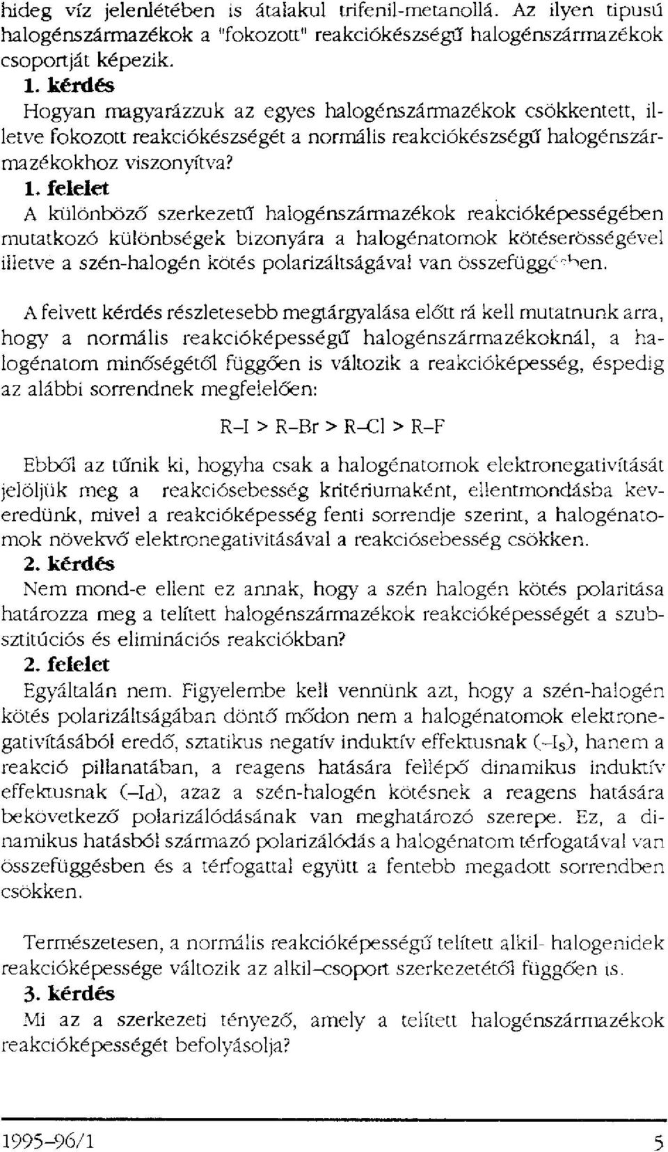 felelet A különböző szerkezetű halogénszármazékok reakcióképességében mutatkozó különbségek bizonyára a halogénatomok kötéserösségével illetve a szén-halogén kötés polarizáltságával van összefüggésen.