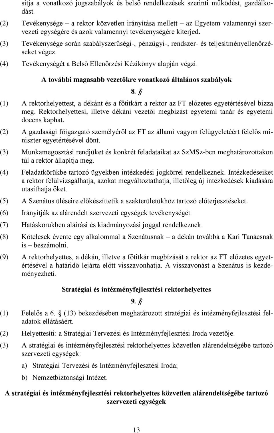 (3) Tevékenysége során szabályszerűségi-, pénzügyi-, rendszer- és teljesítményellenőrzéseket végez. (4) Tevékenységét a Belső Ellenőrzési Kézikönyv alapján végzi.