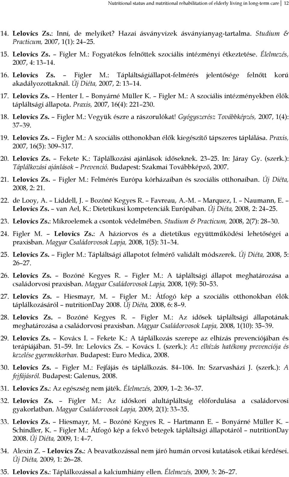 Új Diéta, 2007, 2: 13 14. 17. Lelovics Zs. Henter I. Bonyárné Müller K. Figler M.: A szociális intézményekben élők tápláltsági állapota. Praxis, 2007, 16(4): 221 230. 18. Lelovics Zs. Figler M.: Vegyük észre a rászorulókat!