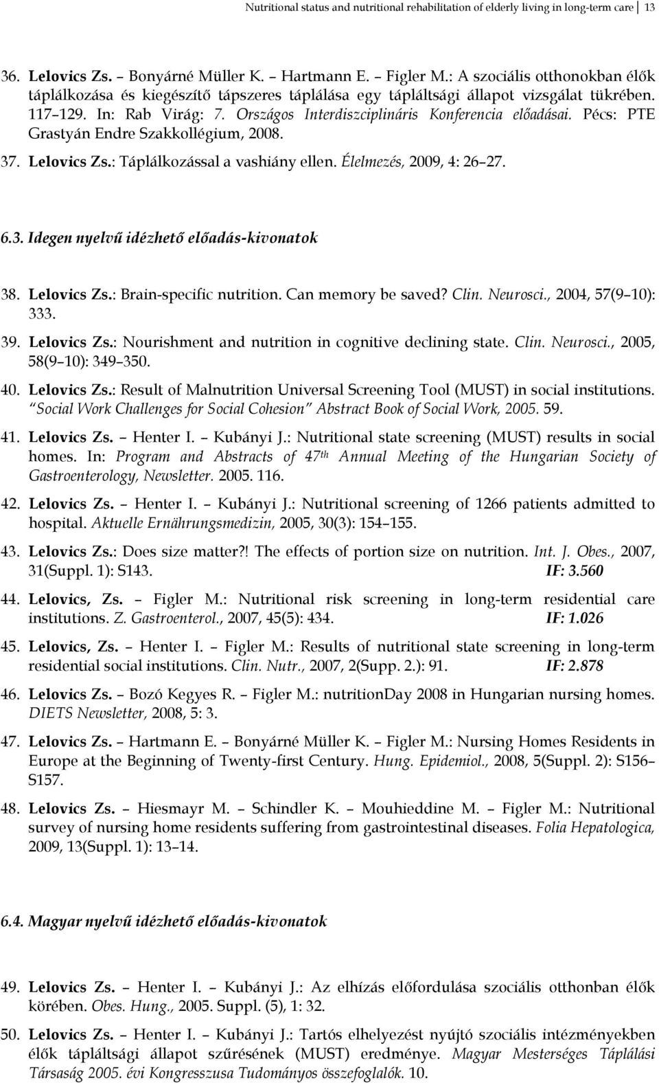 Pécs: PTE Grastyán Endre Szakkollégium, 2008. 37. Lelovics Zs.: Táplálkozással a vashiány ellen. Élelmezés, 2009, 4: 26 27. 6.3. Idegen nyelvű idézhető előadás-kivonatok 38. Lelovics Zs.: Brain-specific nutrition.