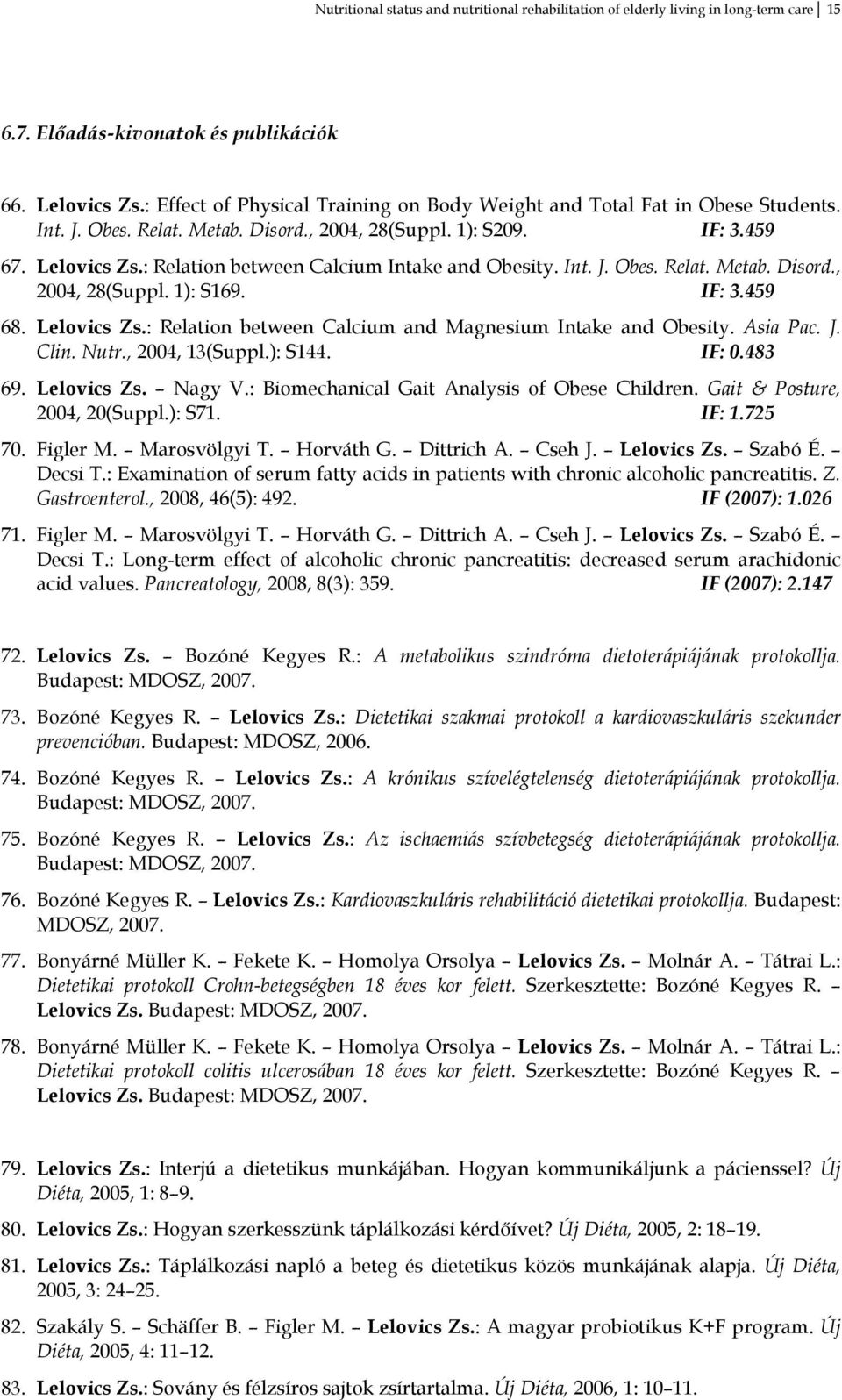 : Relation between Calcium Intake and Obesity. Int. J. Obes. Relat. Metab. Disord., 2004, 28(Suppl. 1): S169. IF: 3.459 68. Lelovics Zs.: Relation between Calcium and Magnesium Intake and Obesity.