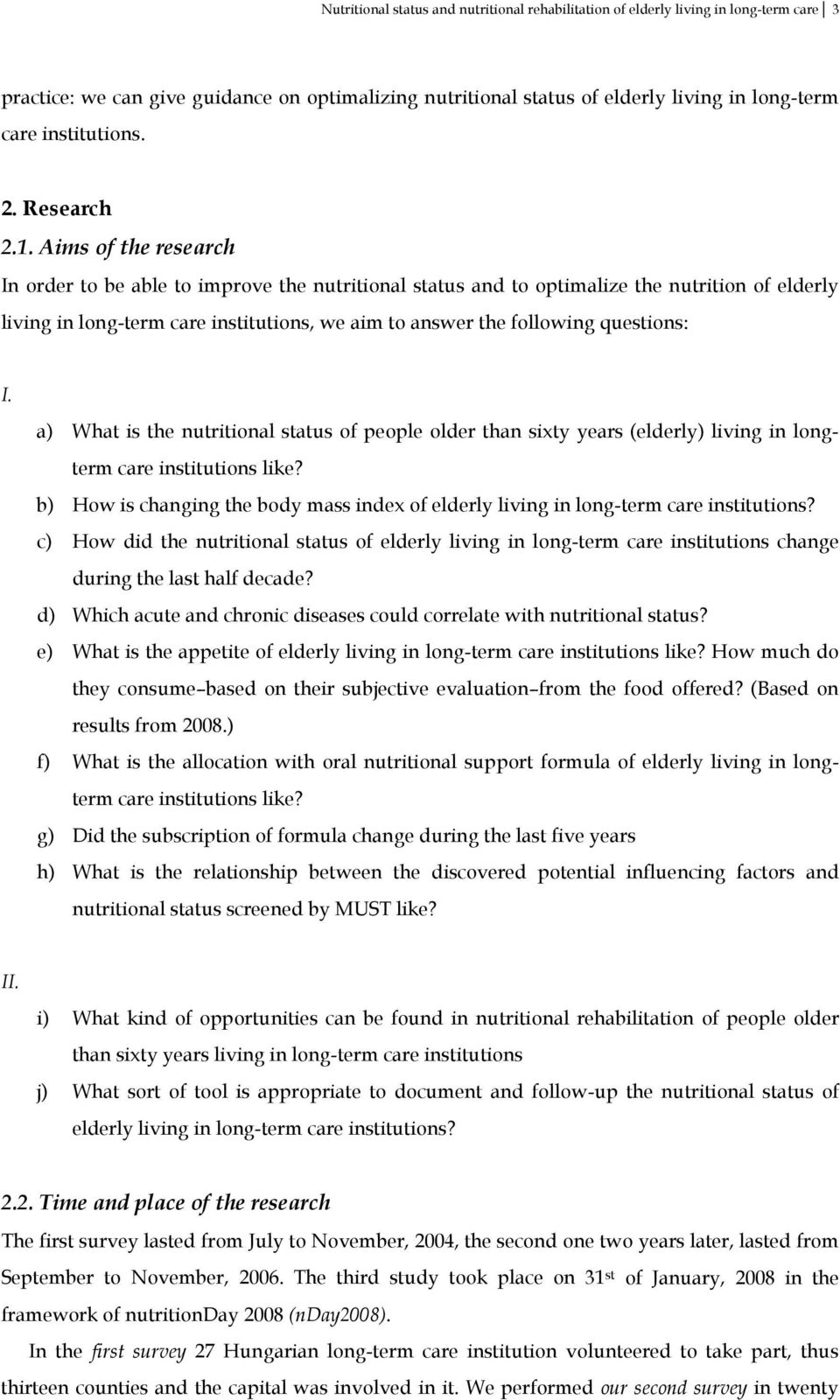 Aims of the research In order to be able to improve the nutritional status and to optimalize the nutrition of elderly living in long-term care institutions, we aim to answer the following questions: