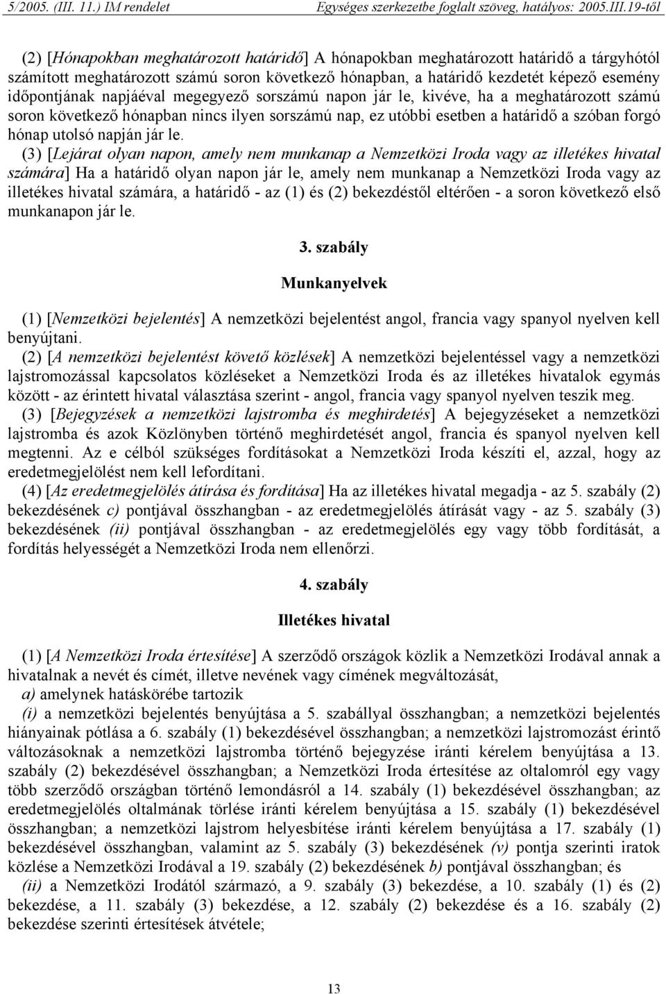 (3) [Lejárat olyan napon, amely nem munkanap a Nemzetközi Iroda vagy az illetékes hivatal számára] Ha a határidő olyan napon jár le, amely nem munkanap a Nemzetközi Iroda vagy az illetékes hivatal