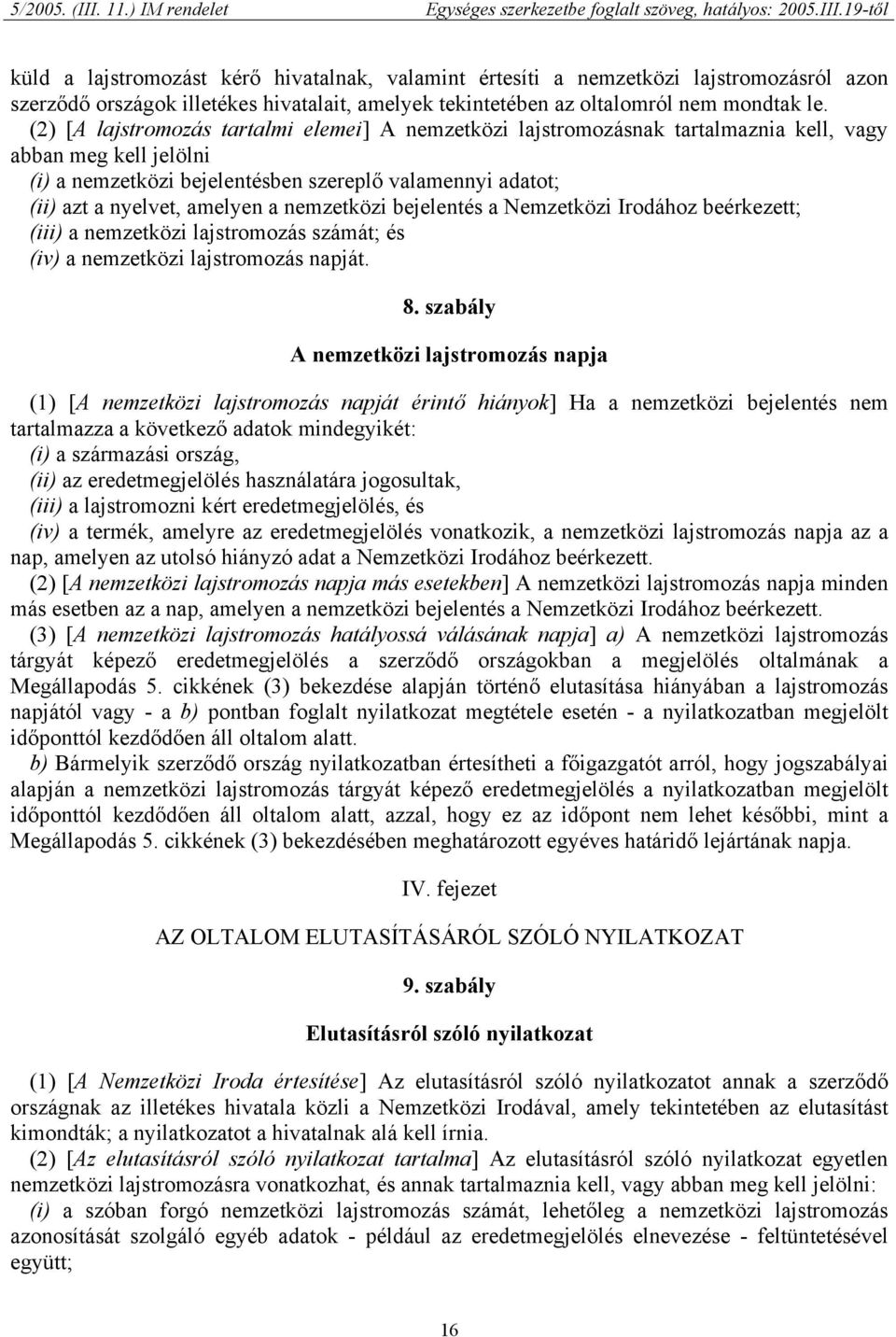 a nemzetközi bejelentés a Nemzetközi Irodához beérkezett; (iii) a nemzetközi lajstromozás számát; és (iv) a nemzetközi lajstromozás napját. 8.