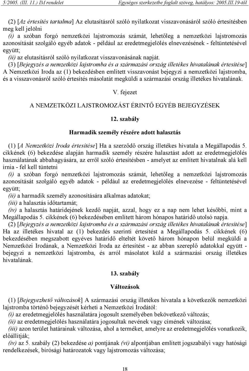(3) [Bejegyzés a nemzetközi lajstromba és a származási ország illetékes hivatalának értesítése] A Nemzetközi Iroda az (1) bekezdésben említett visszavonást bejegyzi a nemzetközi lajstromba, és a