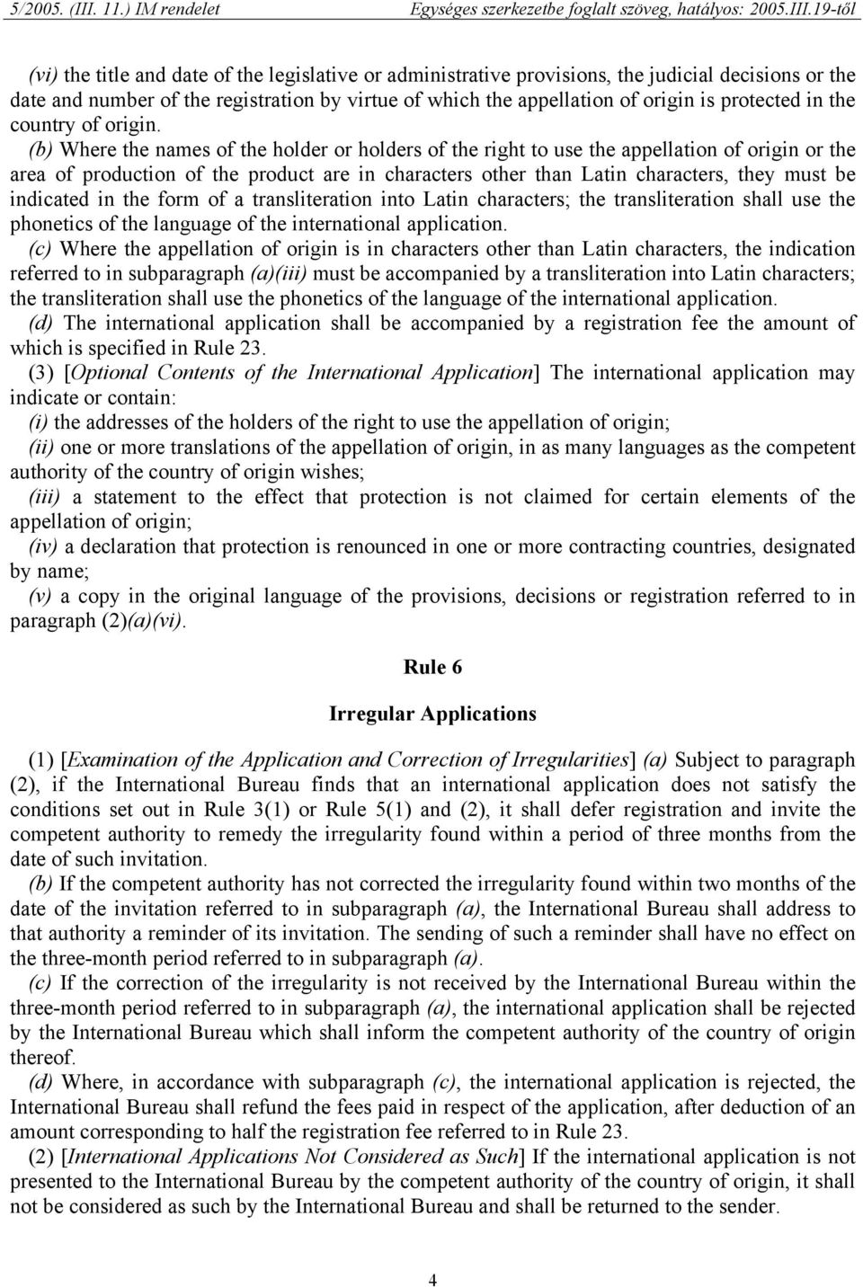 (b) Where the names of the holder or holders of the right to use the appellation of origin or the area of production of the product are in characters other than Latin characters, they must be