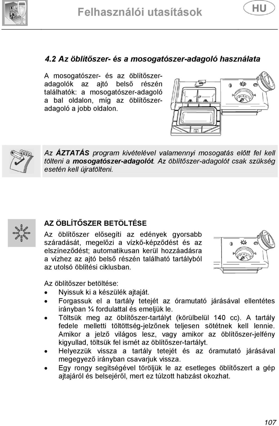 AZ ÖBLÍTŐSZER BETÖLTÉSE Az öblítőszer elősegíti az edények gyorsabb száradását, megelőzi a vízkő-képződést és az elszíneződést; automatikusan kerül hozzáadásra a vízhez az ajtó belső részén található