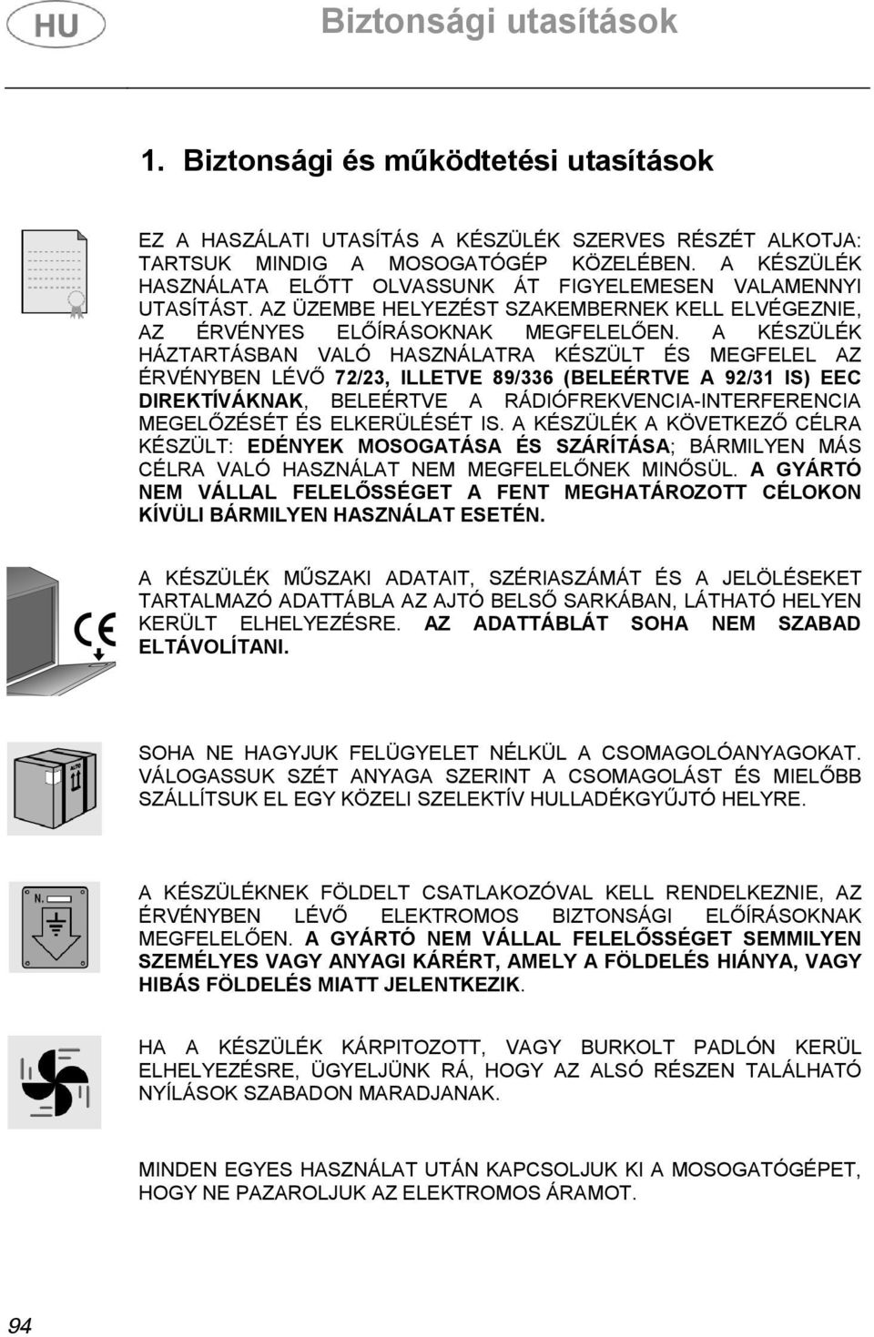 A KÉSZÜLÉK HÁZTARTÁSBAN VALÓ HASZNÁLATRA KÉSZÜLT ÉS MEGFELEL AZ ÉRVÉNYBEN LÉVŐ 72/23, ILLETVE 89/336 (BELEÉRTVE A 92/31 IS) EEC DIREKTÍVÁKNAK, BELEÉRTVE A RÁDIÓFREKVENCIA-INTERFERENCIA MEGELŐZÉSÉT ÉS