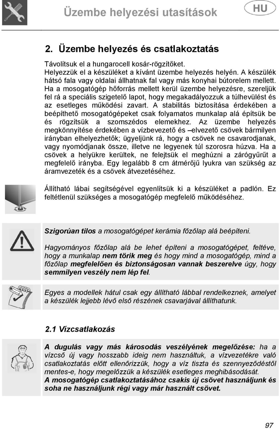 Ha a mosogatógép hőforrás mellett kerül üzembe helyezésre, szereljük fel rá a speciális szigetelő lapot, hogy megakadályozzuk a túlhevülést és az esetleges működési zavart.