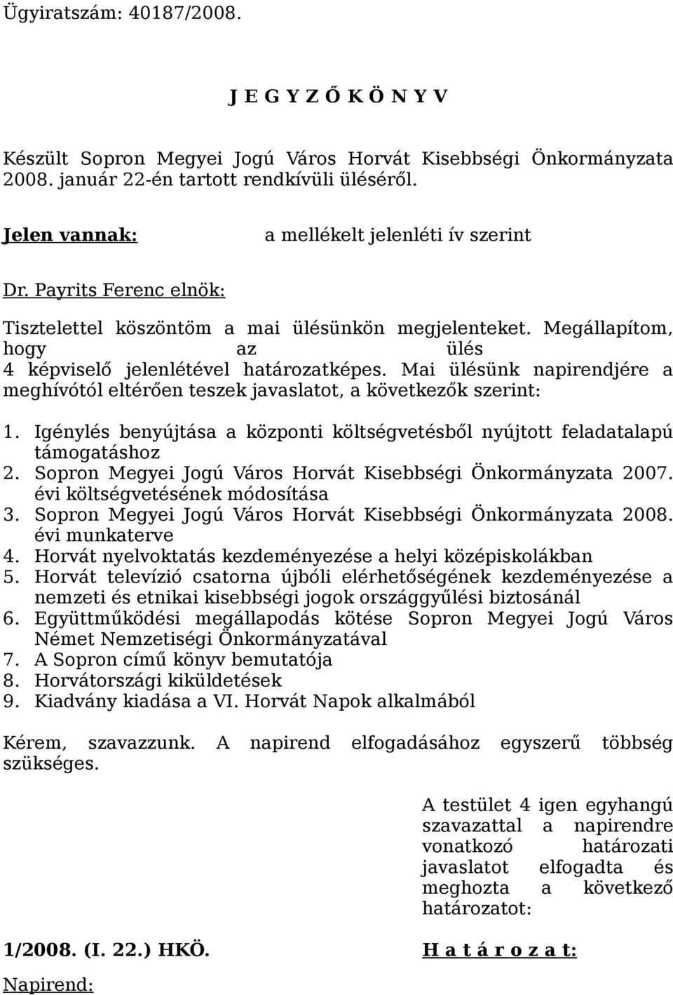 Mai ülésünk napirendjére a meghívótól eltérően teszek javaslatot, a következők szerint: 1. Igénylés benyújtása a központi költségvetésből nyújtott feladatalapú támogatáshoz 2.