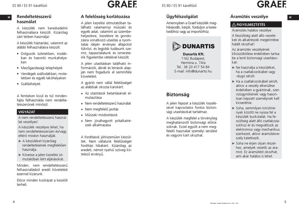 lakóhelyeken Szálláshelyek A fentieken kívül és túl mindenfajta felhasználás nem rendeltetésszerűnek minősül. A nem rendeltetésszerű használat veszélyes!