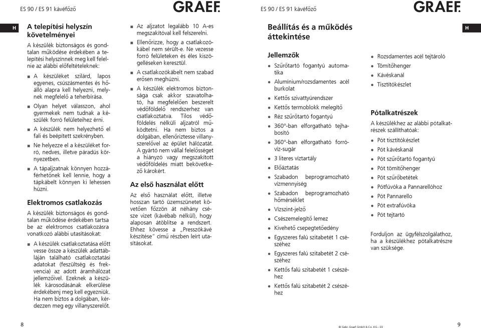 A készülék nem helyezhető el fali és beépített szekrényben. Ne helyezze el a készüléket forró, nedves, illetve páradús környezetben.
