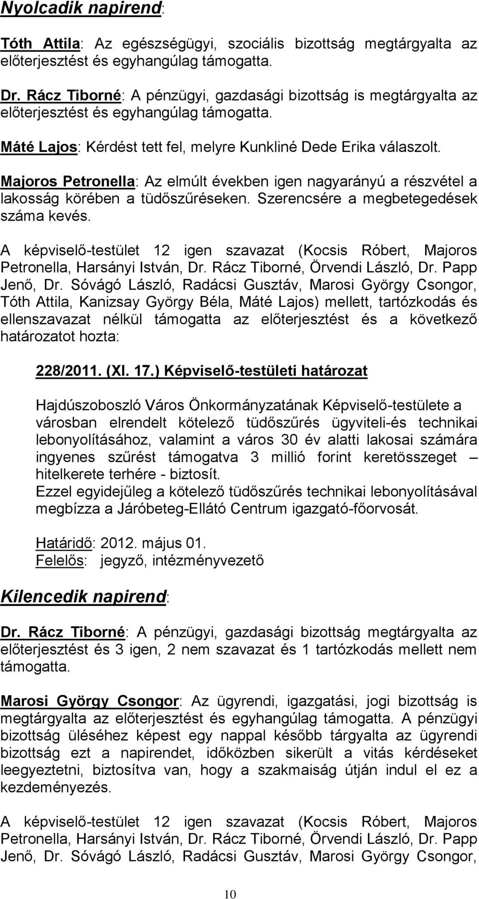 Majoros Petronella: Az elmúlt években igen nagyarányú a részvétel a lakosság körében a tüdőszűréseken. Szerencsére a megbetegedések száma kevés. 228/2011. (XI. 17.