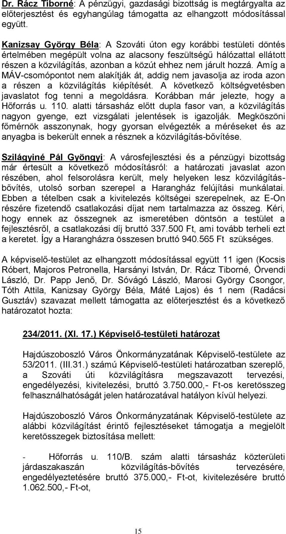 Amíg a MÁV-csomópontot nem alakítják át, addig nem javasolja az iroda azon a részen a közvilágítás kiépítését. A következő költségvetésben javaslatot fog tenni a megoldásra.
