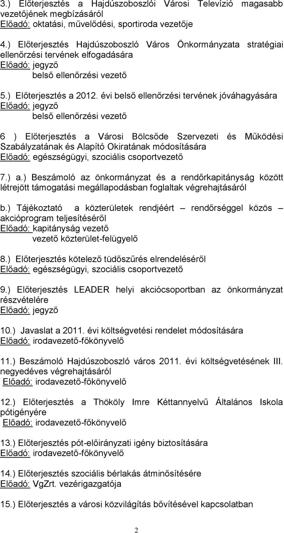 évi belső ellenőrzési tervének jóváhagyására Előadó: jegyző belső ellenőrzési vezető 6 ) Előterjesztés a Városi Bölcsőde Szervezeti és Működési Szabályzatának és Alapító Okiratának módosítására
