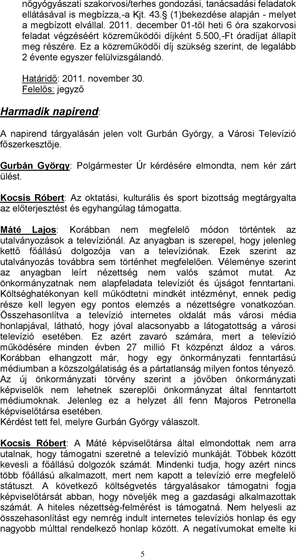 Ez a közreműködői díj szükség szerint, de legalább 2 évente egyszer felülvizsgálandó. Határidő: 2011. november 30.