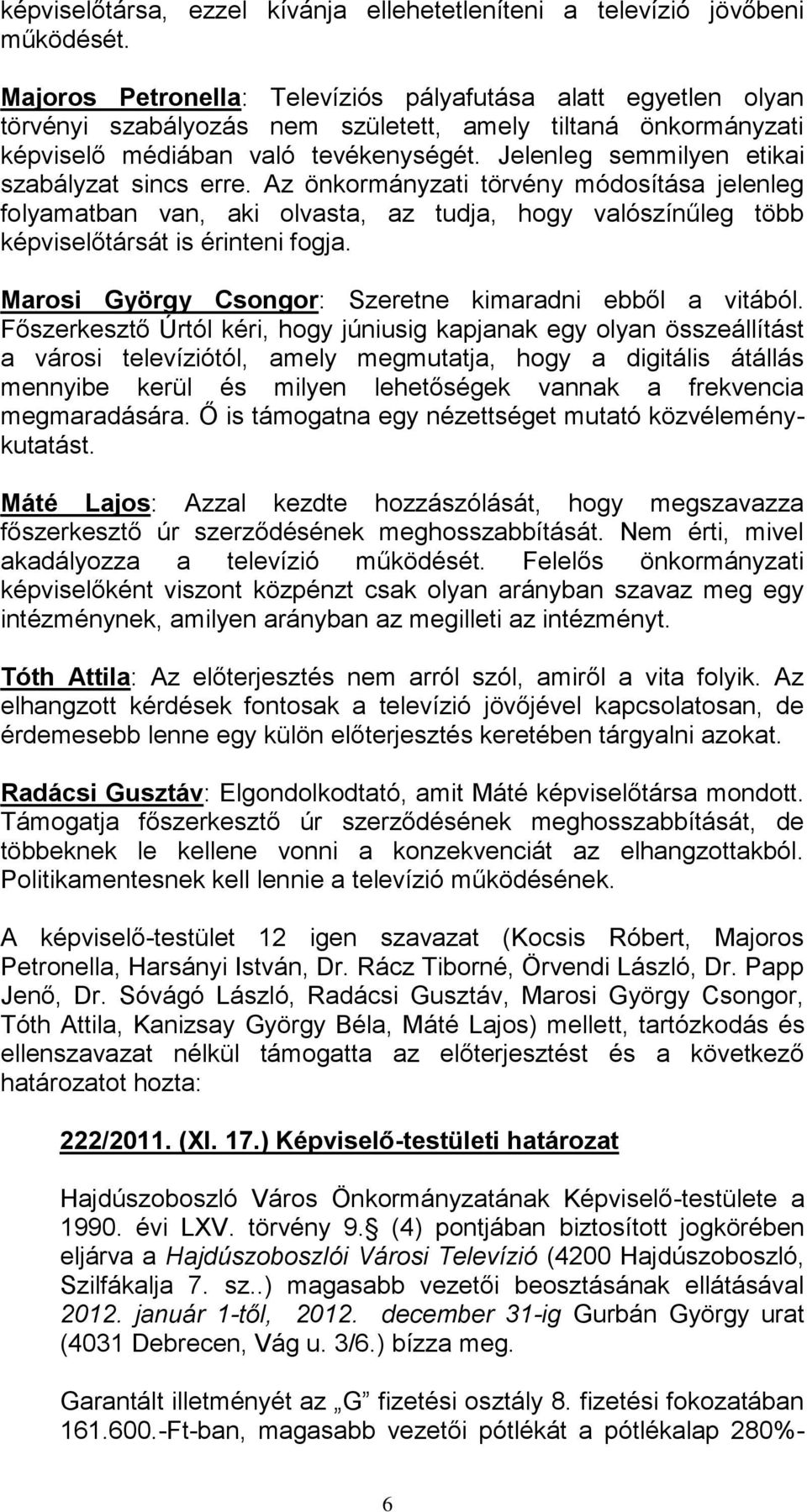 Jelenleg semmilyen etikai szabályzat sincs erre. Az önkormányzati törvény módosítása jelenleg folyamatban van, aki olvasta, az tudja, hogy valószínűleg több képviselőtársát is érinteni fogja.