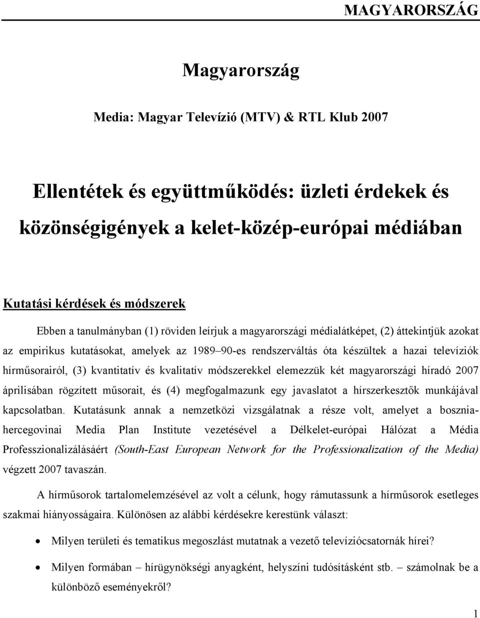 (3) kvantitatív és kvalitatív módszerekkel elemezzük két magyarországi híradó 2007 áprilisában rögzített műsorait, és (4) megfogalmazunk egy javaslatot a hírszerkesztők munkájával kapcsolatban.