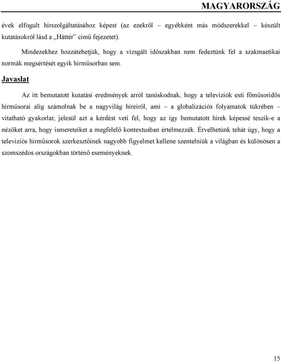 Javaslat Az itt bemutatott kutatási eredmények arról tanúskodnak, hogy a televíziók esti főműsoridős hírműsorai alig számolnak be a nagyvilág híreiről, ami a globalizációs folyamatok tükrében