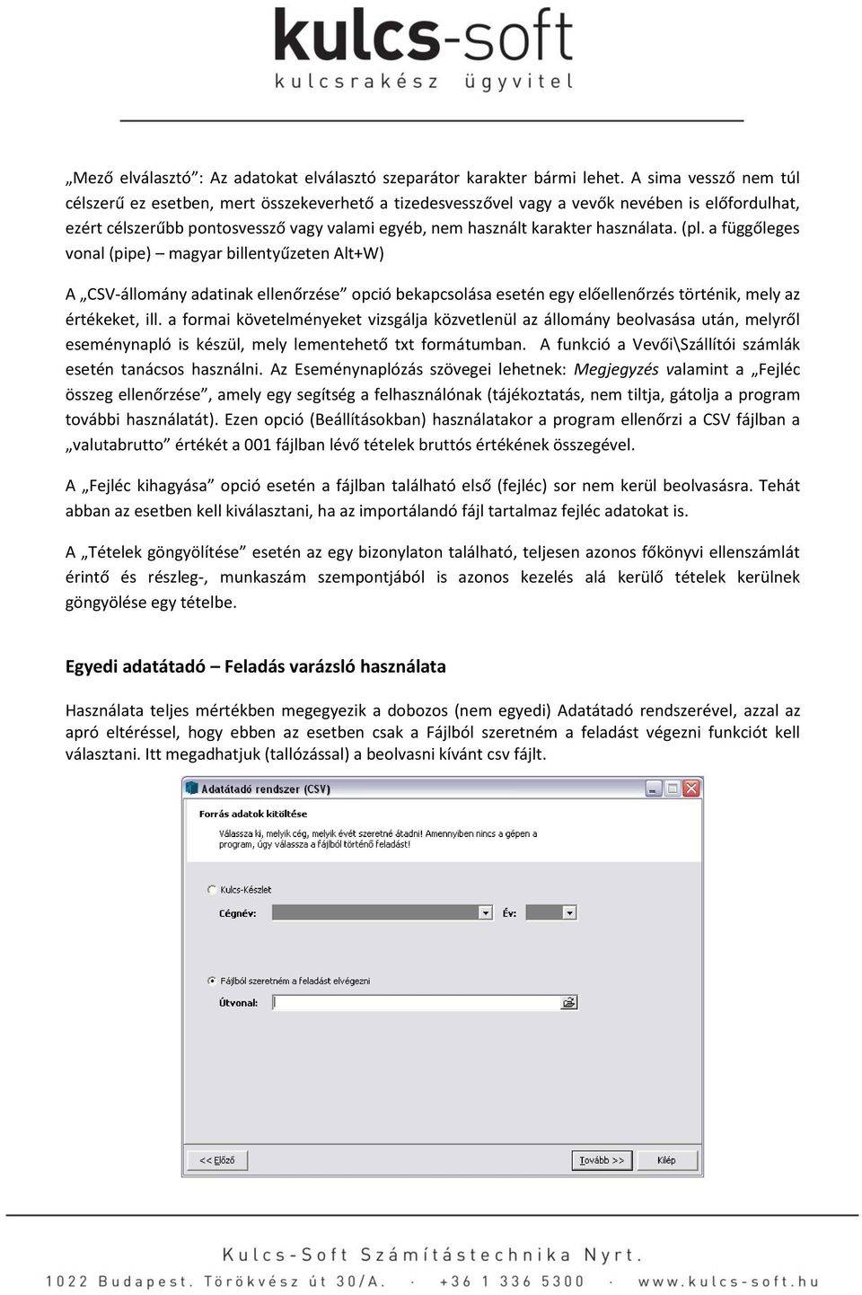 használata. (pl. a függőleges vonal (pipe) magyar billentyűzeten Alt+W) A CSV-állomány adatinak ellenőrzése opció bekapcsolása esetén egy előellenőrzés történik, mely az értékeket, ill.