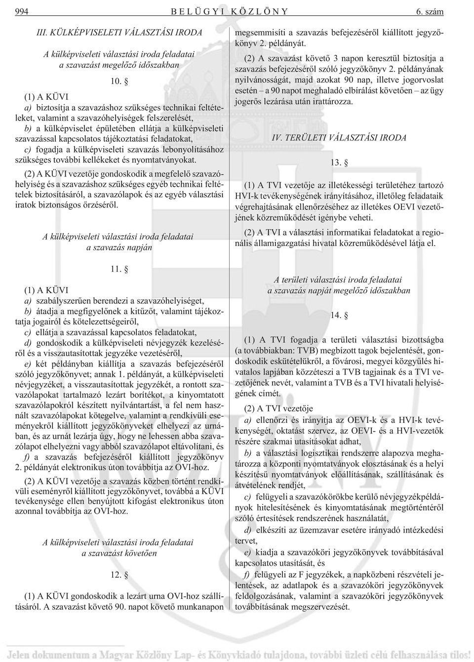 tájékoztatási feladatokat, c) fogadja a külképviseleti szavazás lebonyolításához szükséges további kellékeket és nyomtatványokat.