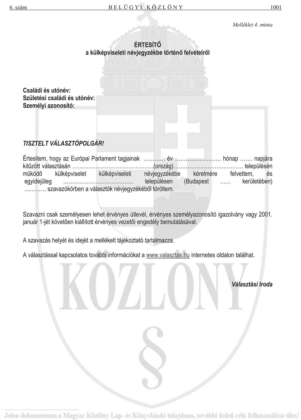 .. településén m köd külképviselet külképviseleti névjegyzékébe kérelmére felvettem, és egyidej leg településen (Budapest kerületében) szavazókörben a választók névjegyzékéb l töröltem.