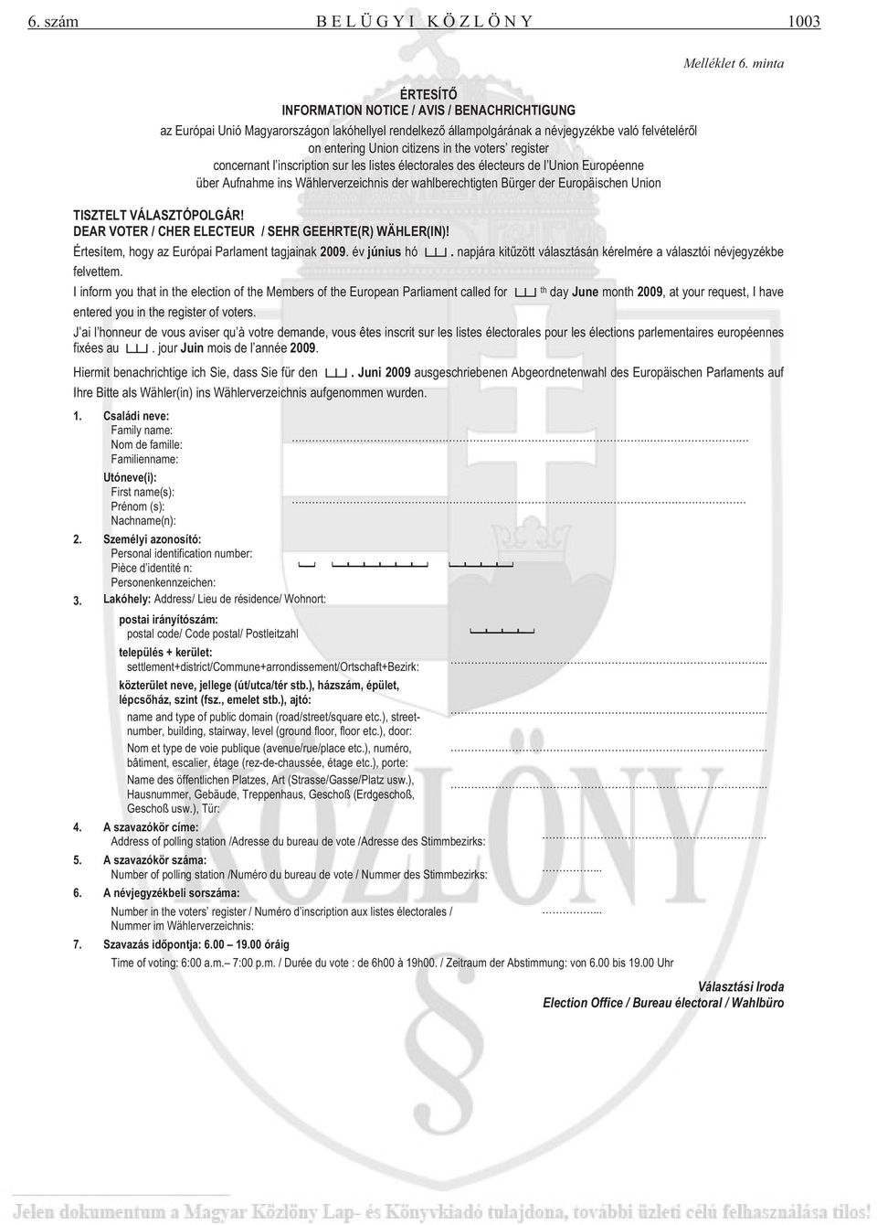 Europäischen Union Melléklet 6. minta TISZTELT VÁLASZTÓPOLGÁR! DEAR VOTER / CHER ELECTEUR / SEHR GEEHRTE(R) WÄHLER(IN)! Értesítem, hogy az Európai Parlament tagjainak 2009. év június hó.