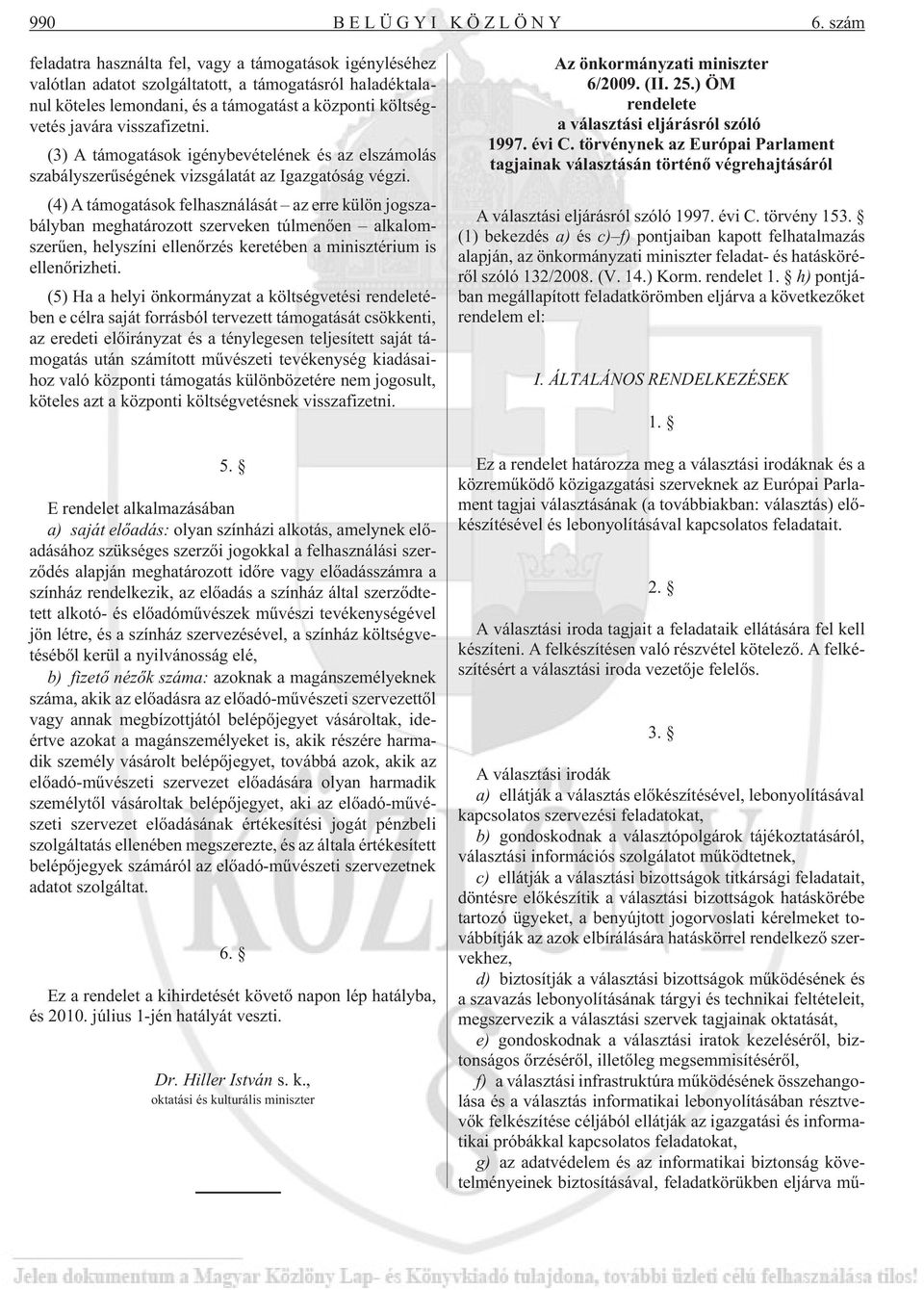 visszafizetni. (3) A támogatások igénybevételének és az elszámolás szabályszerûségének vizsgálatát az Igazgatóság végzi.