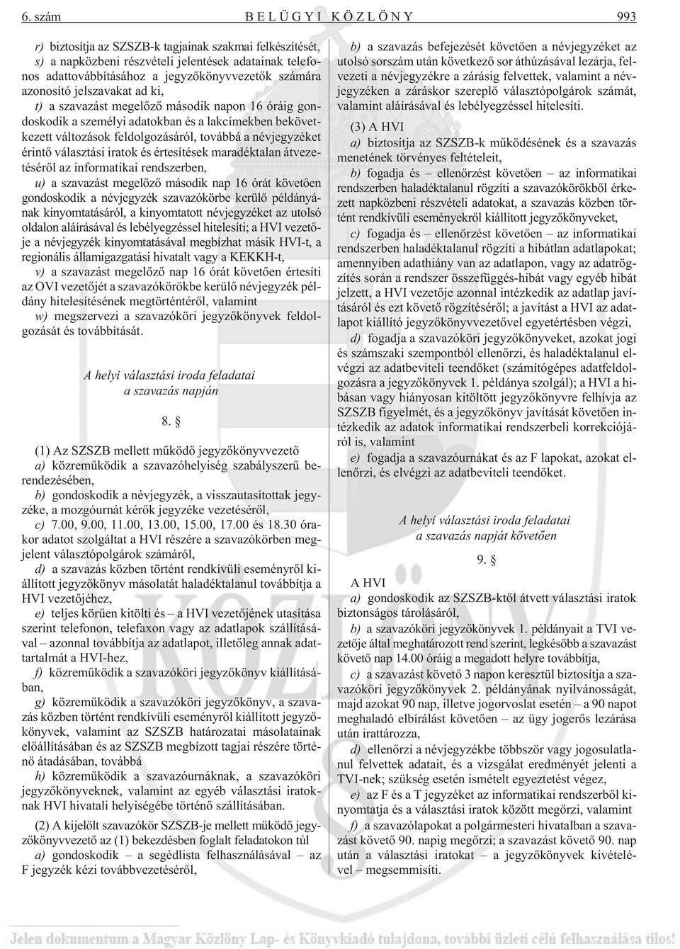 választási iratok és értesítések maradéktalan átvezetésérõl az informatikai rendszerben, u) a szavazást megelõzõ második nap 16 órát követõen gondoskodik a névjegyzék szavazókörbe kerülõ példányának