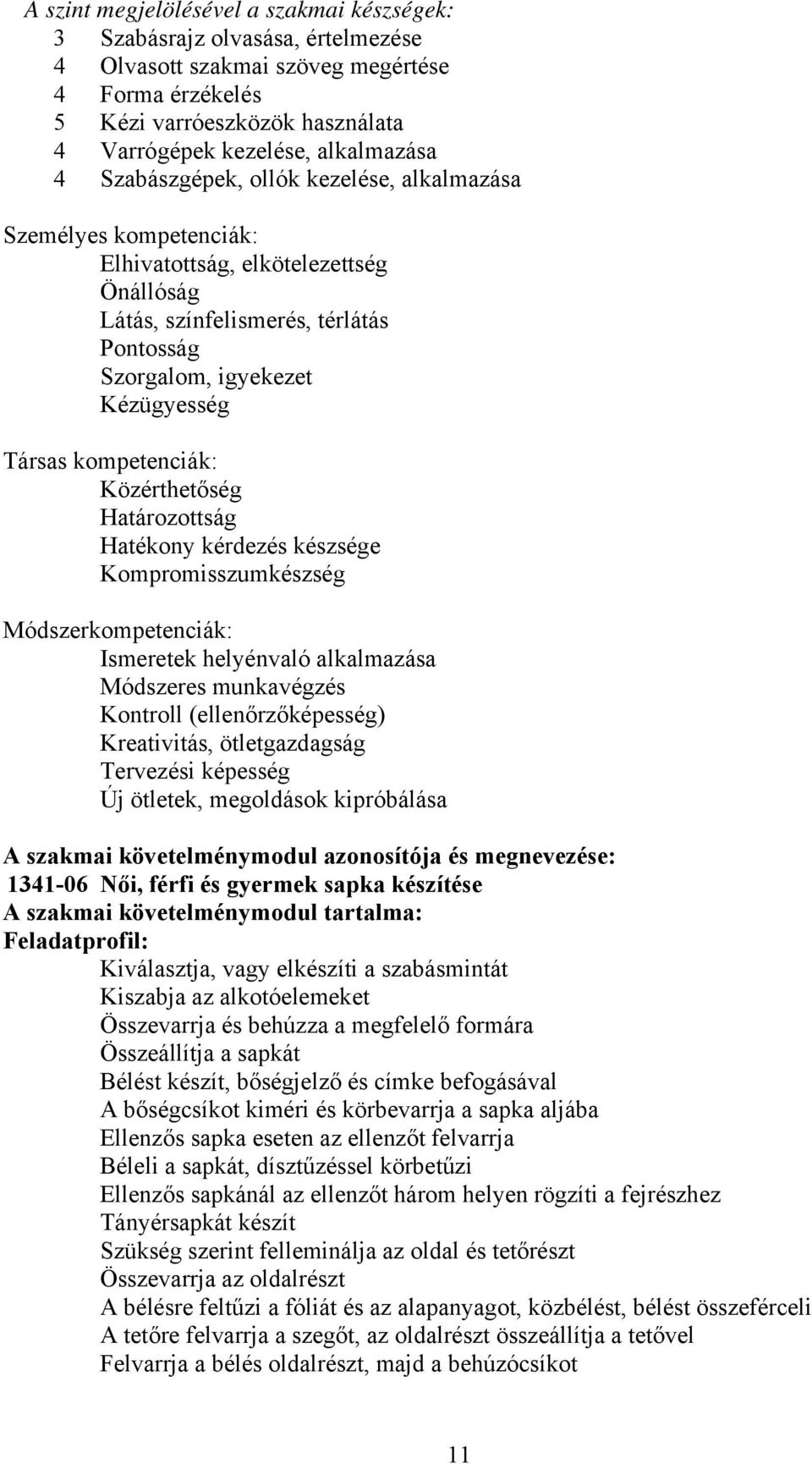 kompetenciák: Közérthetőség Határozottság Hatékony kérdezés készsége Kompromisszumkészség Módszerkompetenciák: Ismeretek helyénvaló alkalmazása Módszeres munkavégzés Kontroll (ellenőrzőképesség)