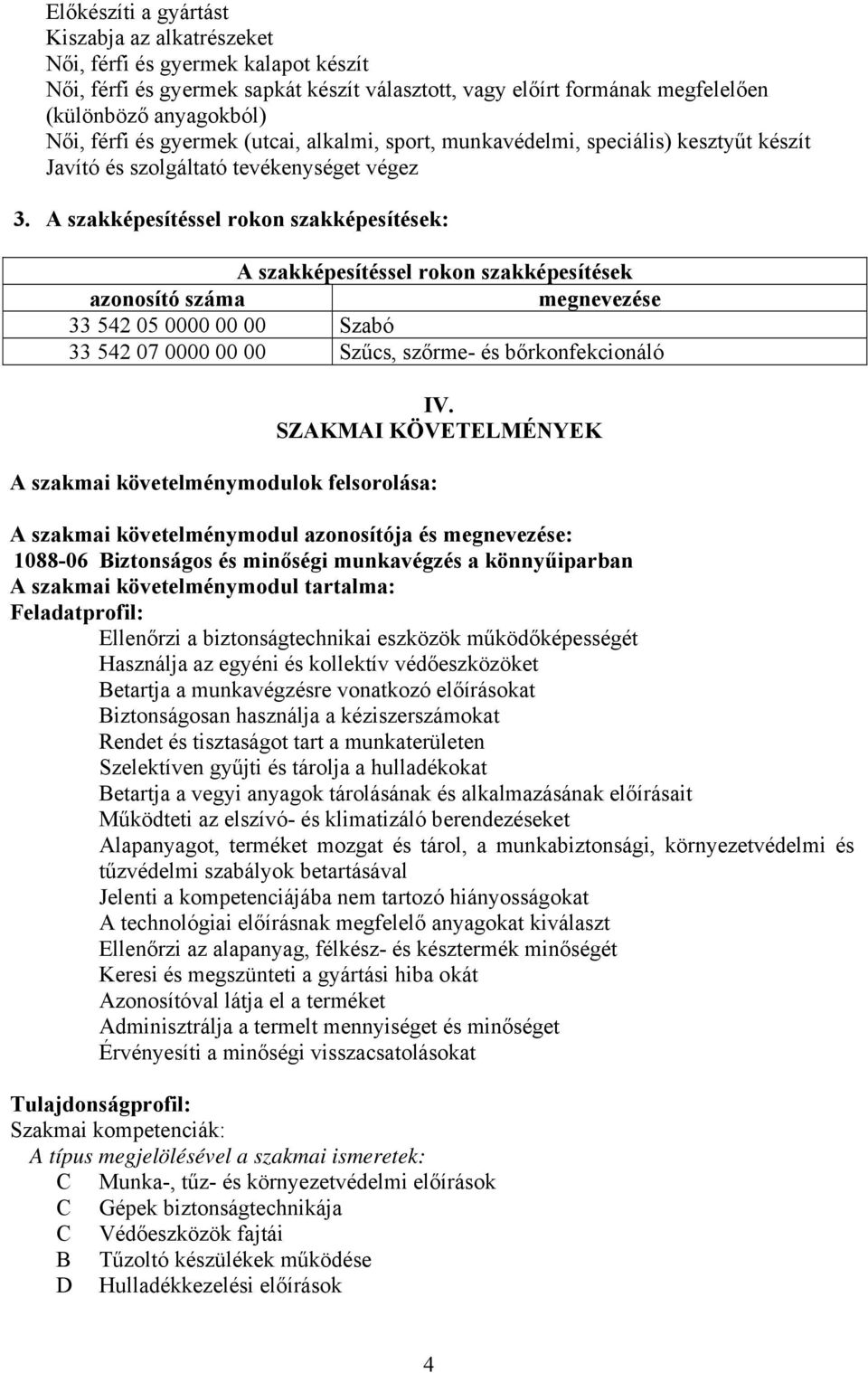 A szakképesítéssel rokon szakképesítések: A szakképesítéssel rokon szakképesítések azonosító száma megnevezése 33 542 05 0000 00 00 Szabó 33 542 07 0000 00 00 Szűcs, szőrme- és bőrkonfekcionáló A