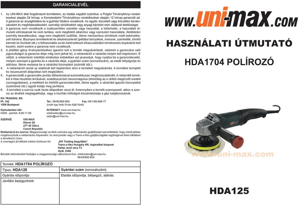 A garancia az anyaghibákra és a gyártási hibákra vonatkozik.