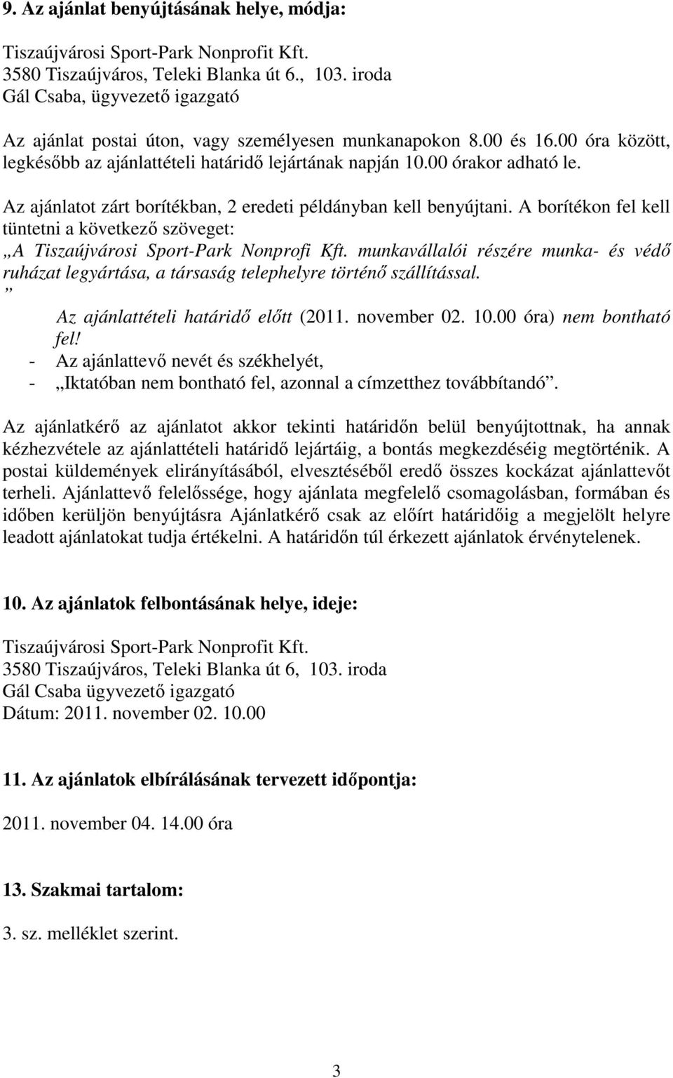 Az ajánlatot zárt borítékban, 2 eredeti példányban kell benyújtani. A borítékon fel kell tüntetni a következő szöveget: A Tiszaújvárosi Sport-Park Nonprofi Kft.