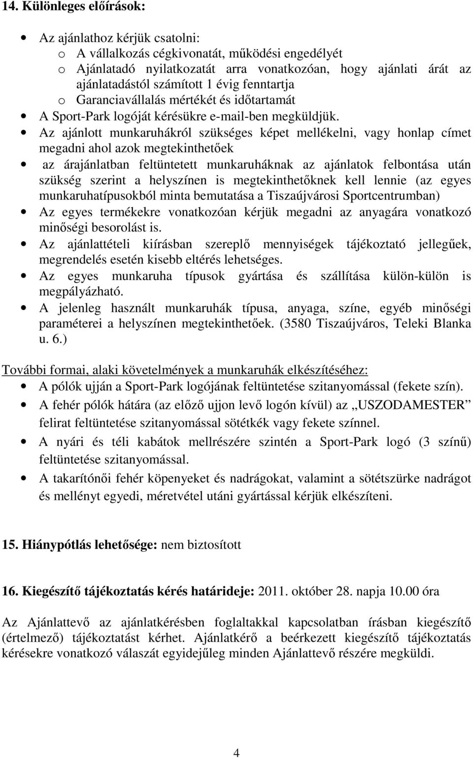 Az ajánlott munkaruhákról szükséges képet mellékelni, vagy honlap címet megadni ahol azok megtekinthetőek az árajánlatban feltüntetett munkaruháknak az ajánlatok felbontása után szükség szerint a