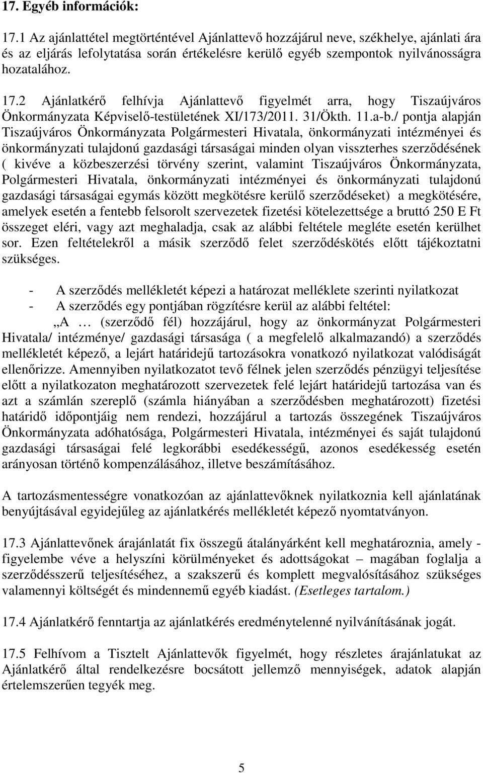 2 Ajánlatkérő felhívja Ajánlattevő figyelmét arra, hogy Tiszaújváros Önkormányzata Képviselő-testületének XI/173/2011. 31/Ökth. 11.a-b.