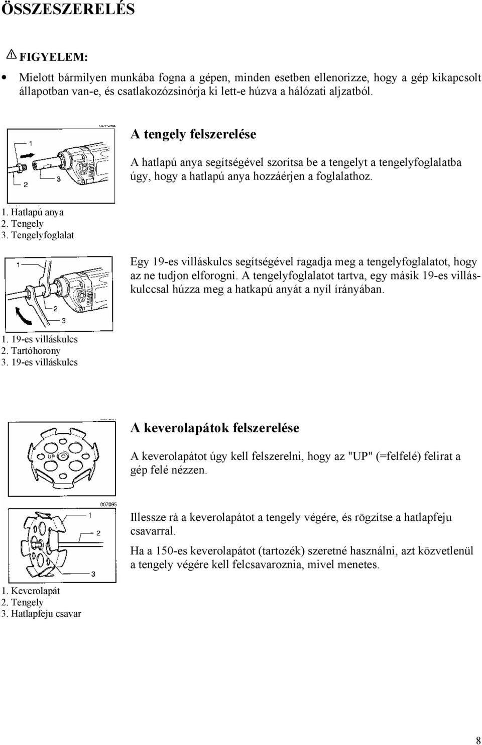 Tengelyfoglalat Egy 19-es villáskulcs segítségével ragadja meg a tengelyfoglalatot, hogy az ne tudjon elforogni.