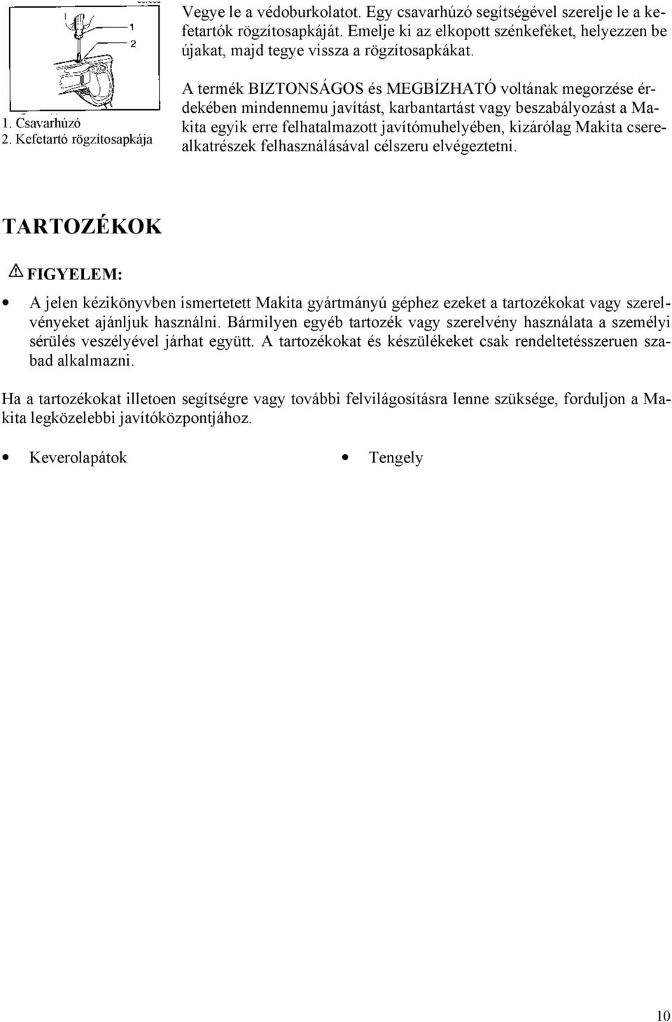 Kefetartó rögzítosapkája A termék BIZTONSÁGOS és MEGBÍZHATÓ voltának megorzése érdekében mindennemu javítást, karbantartást vagy beszabályozást a Makita egyik erre felhatalmazott javítómuhelyében,