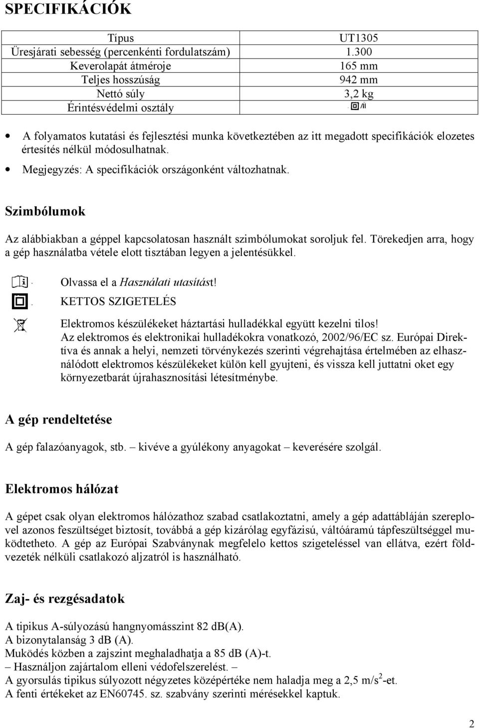 értesítés nélkül módosulhatnak. Megjegyzés: A specifikációk országonként változhatnak. Szimbólumok Az alábbiakban a géppel kapcsolatosan használt szimbólumokat soroljuk fel.