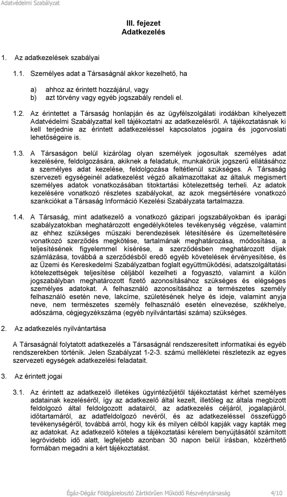 A tájékoztatásnak ki kell terjednie az érintett adatkezeléssel kapcsolatos jogaira és jogorvoslati lehetőségeire is. 1.3.