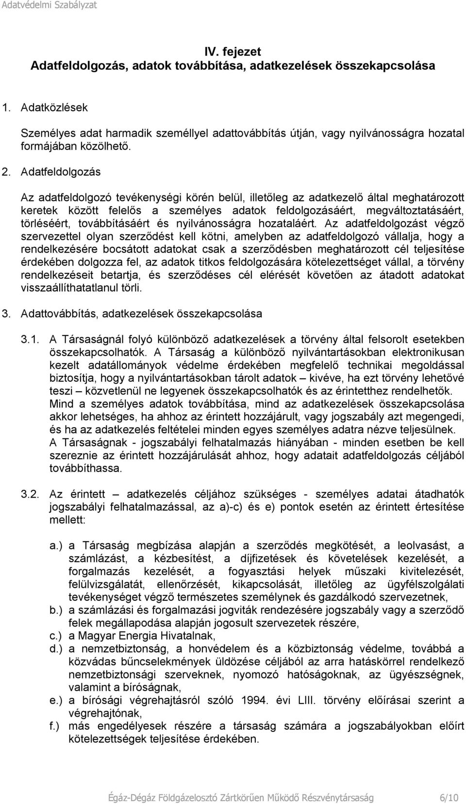 Adatfeldolgozás Az adatfeldolgozó tevékenységi körén belül, illetőleg az adatkezelő által meghatározott keretek között felelős a személyes adatok feldolgozásáért, megváltoztatásáért, törléséért,