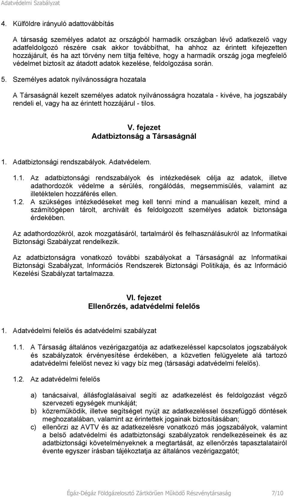 Személyes adatok nyilvánosságra hozatala A Társaságnál kezelt személyes adatok nyilvánosságra hozatala - kivéve, ha jogszabály rendeli el, vagy ha az érintett hozzájárul - tilos. V.