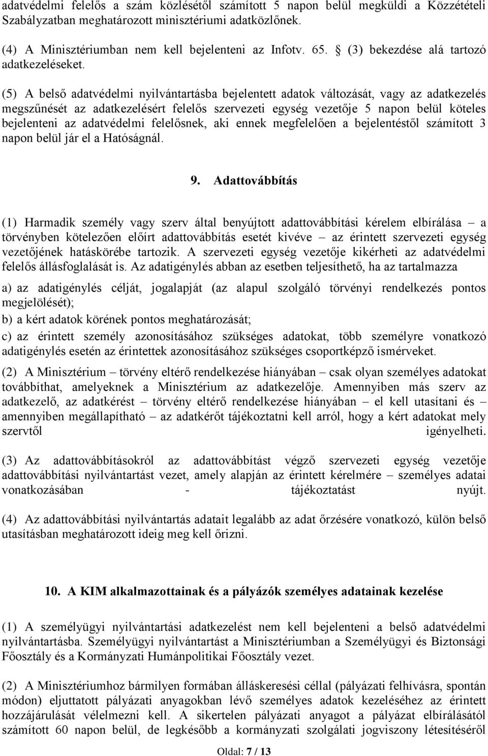 (5) A belső adatvédelmi nyilvántartásba bejelentett adatok változását, vagy az adatkezelés megszűnését az adatkezelésért felelős szervezeti egység vezetője 5 napon belül köteles bejelenteni az