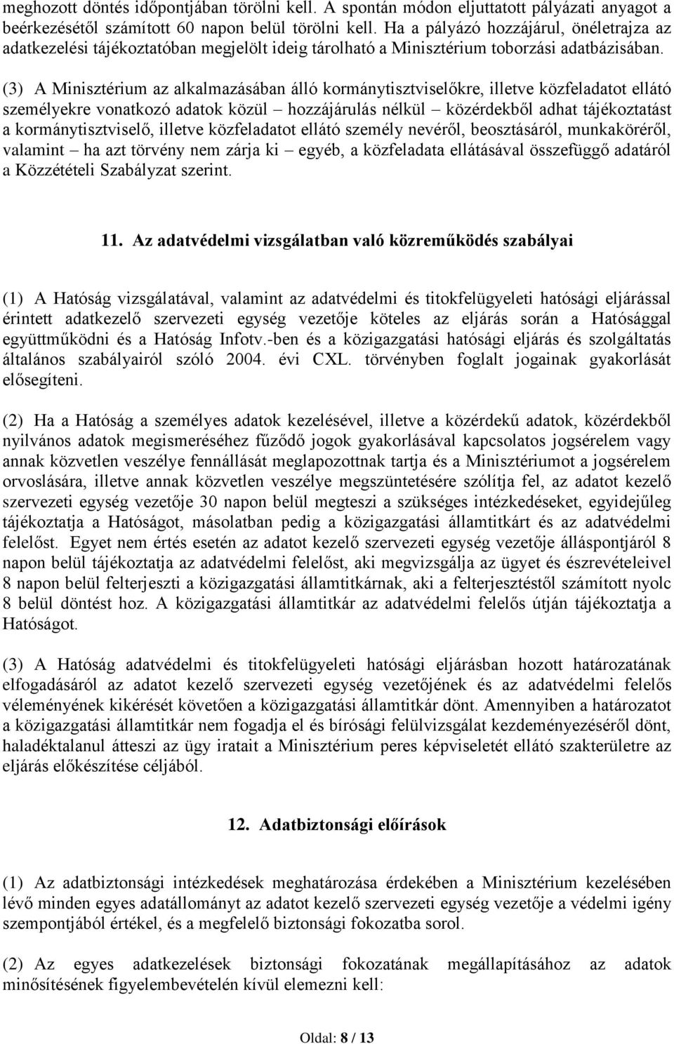 (3) A Minisztérium az alkalmazásában álló kormánytisztviselőkre, illetve közfeladatot ellátó személyekre vonatkozó adatok közül hozzájárulás nélkül közérdekből adhat tájékoztatást a