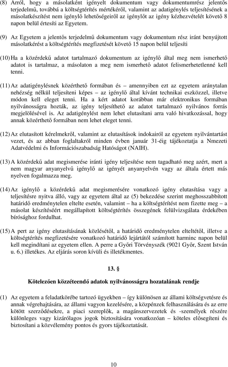 (9) Az Egyetem a jelentős terjedelmű dokumentum vagy dokumentum rész iránt benyújtott másolatkérést a költségtérítés megfizetését követő 15 napon belül teljesíti (10) Ha a közérdekű adatot tartalmazó