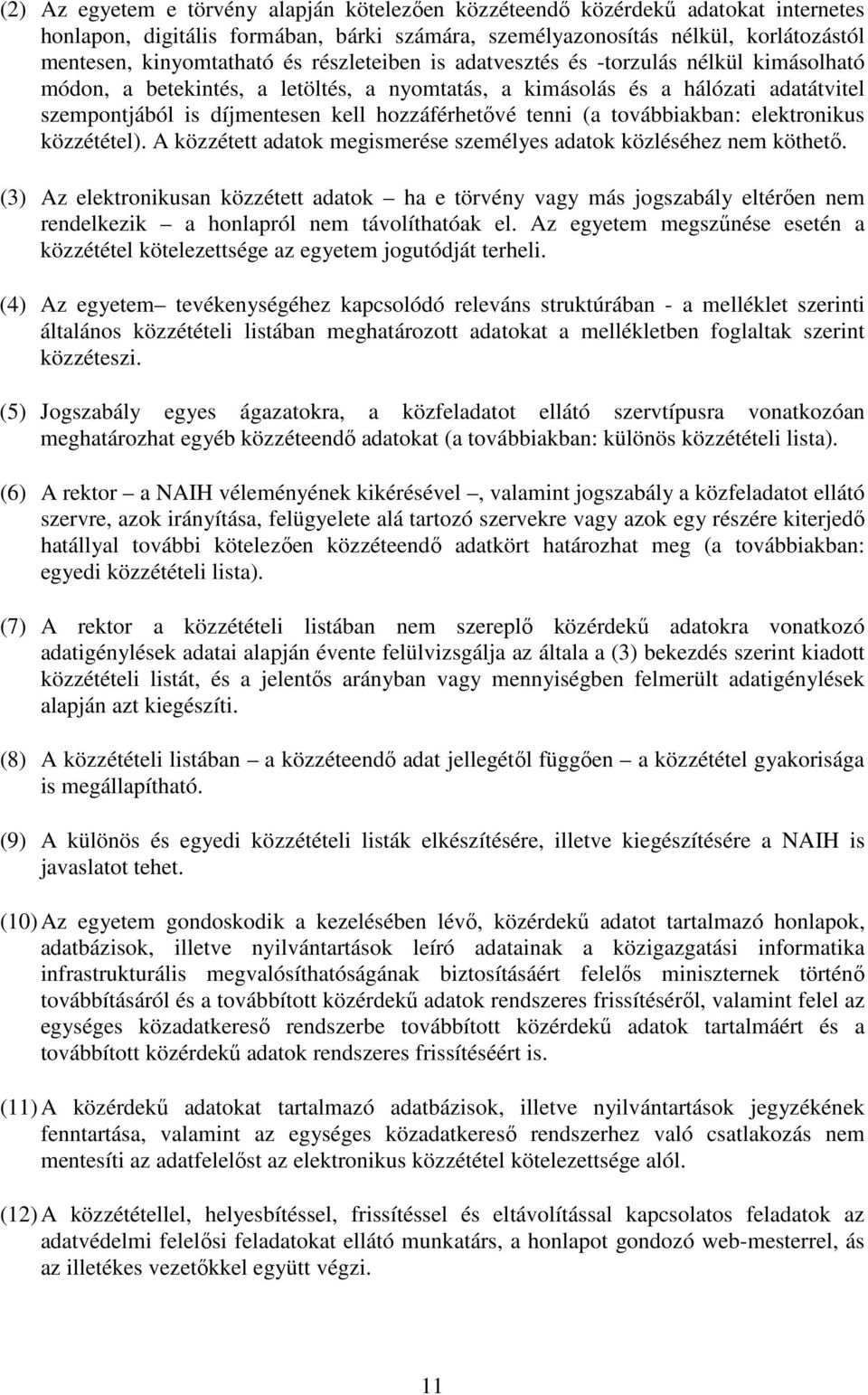 (a továbbiakban: elektronikus közzététel). A közzétett adatok megismerése személyes adatok közléséhez nem köthető.