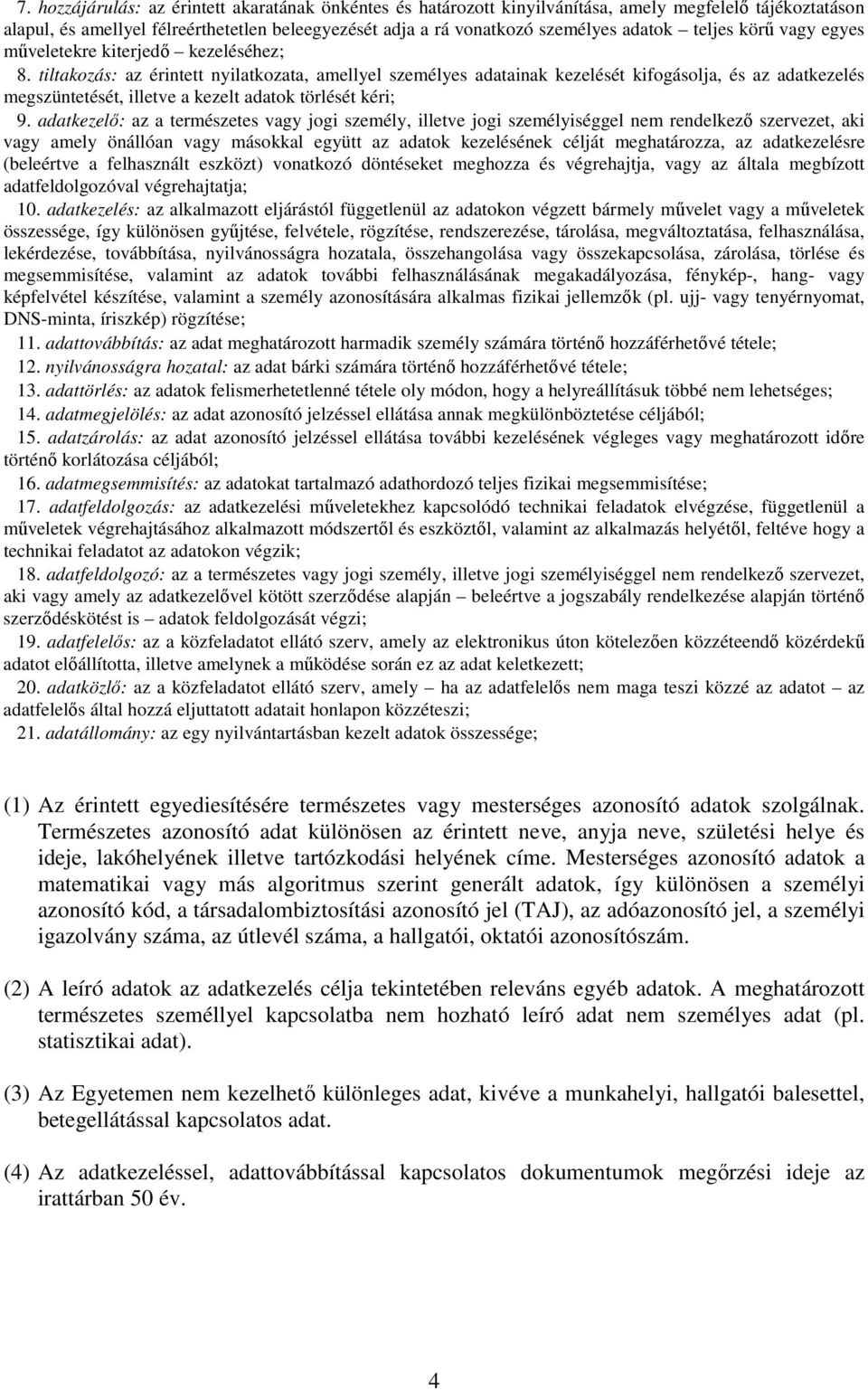 tiltakozás: az érintett nyilatkozata, amellyel személyes adatainak kezelését kifogásolja, és az adatkezelés megszüntetését, illetve a kezelt adatok törlését kéri; 9.