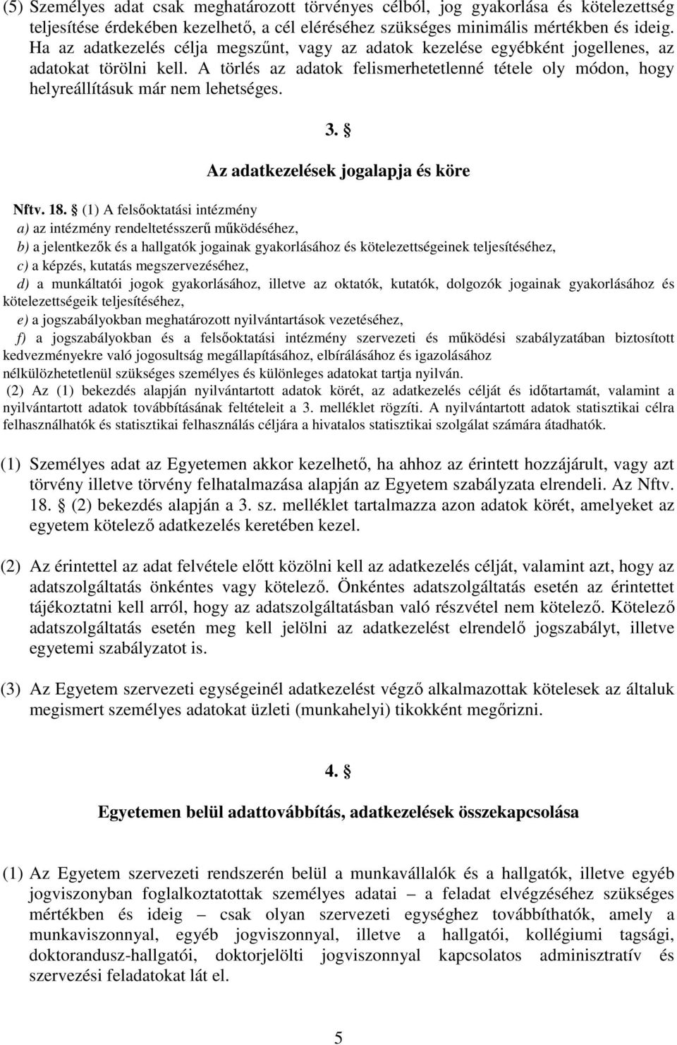 A törlés az adatok felismerhetetlenné tétele oly módon, hogy helyreállításuk már nem lehetséges. 3. Az adatkezelések jogalapja és köre Nftv. 18.